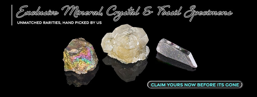 Exclusive Mineral, Crystal and Fossil specimens.  Unmatched rarities from mother earth, each piece hand picked by us to bring natures beauty. Crystal Specimens, Mineral Specimens, Fossils